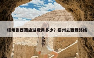 梧州到西藏旅游费用多少？梧州去西藏路线