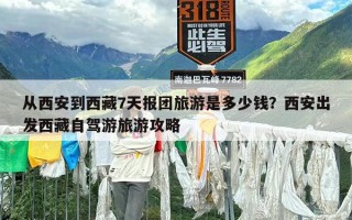 从西安到西藏7天报团旅游是多少钱？西安出发西藏自驾游旅游攻略