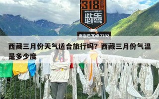 西藏三月份天气适合旅行吗？西藏三月份气温是多少度