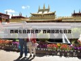 西藏七日游花费？西藏旅游七日游